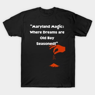 MARYLAND MAGIC WHERE DREAMS ARE OLD BAY SEASONED DESIGN T-Shirt